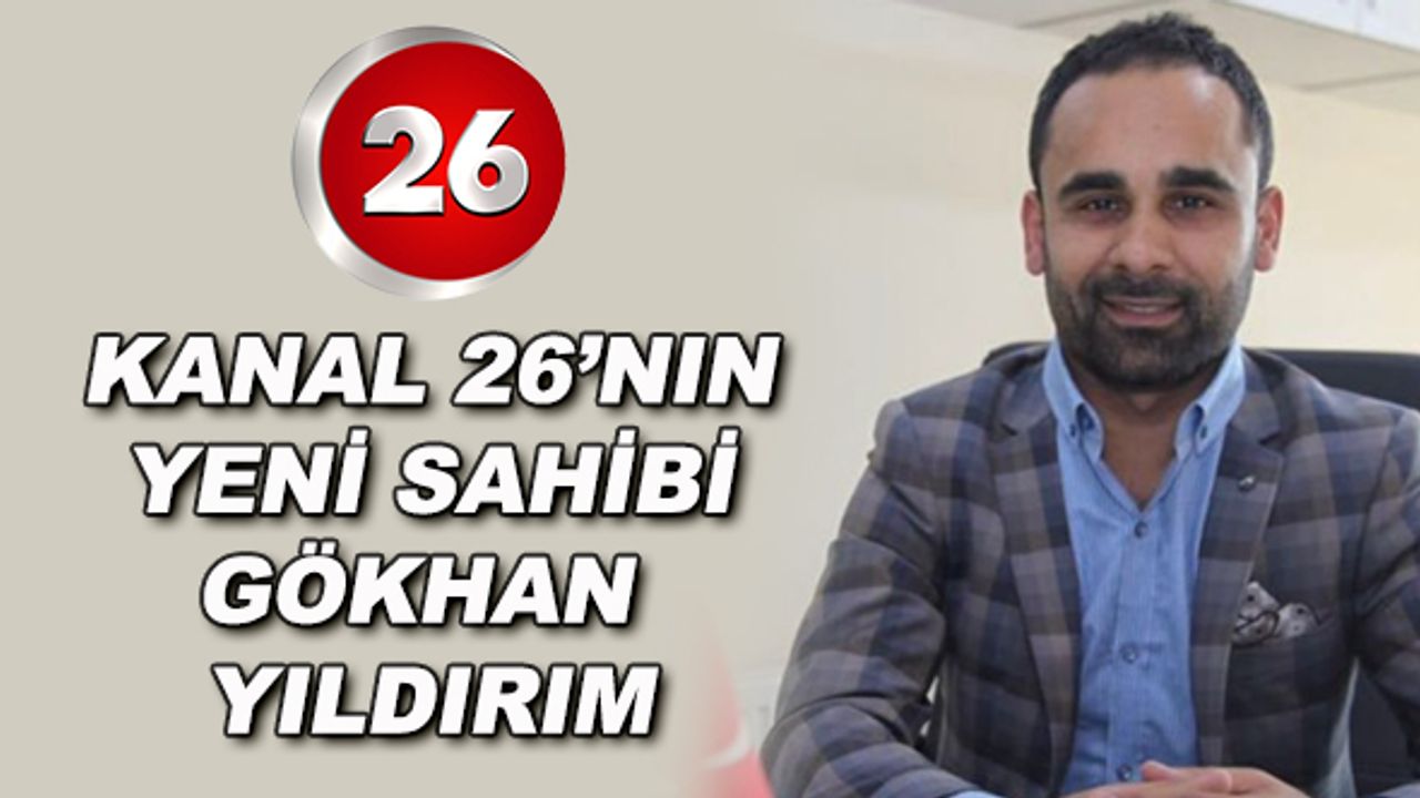 Kanal 26'nın yeni sahibi Gökhan Yıldırım