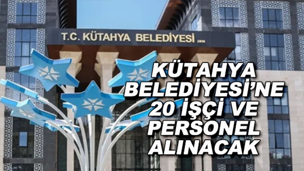 Kütahya Belediyesi'ne 20 işçi ve personel alınacak