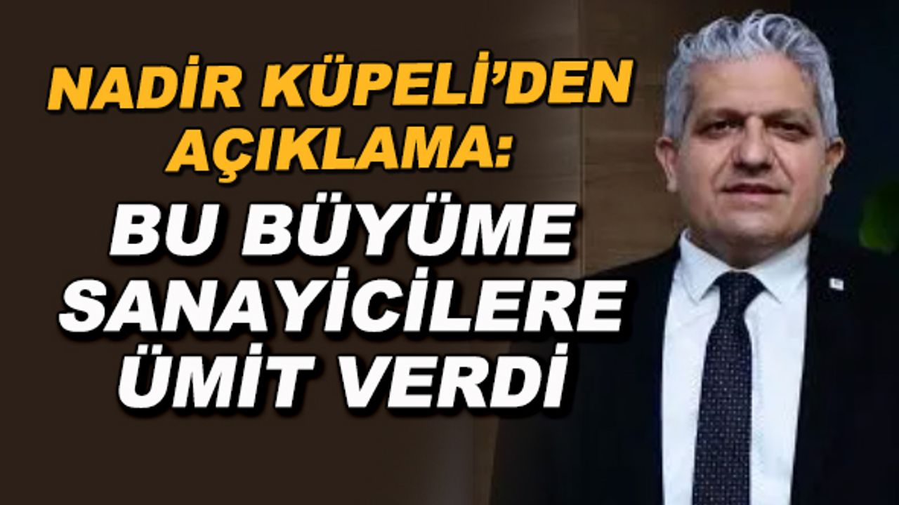 Nadir Küpeli'den açıklama: Bu büyüme sanayicilere ümit verdi
