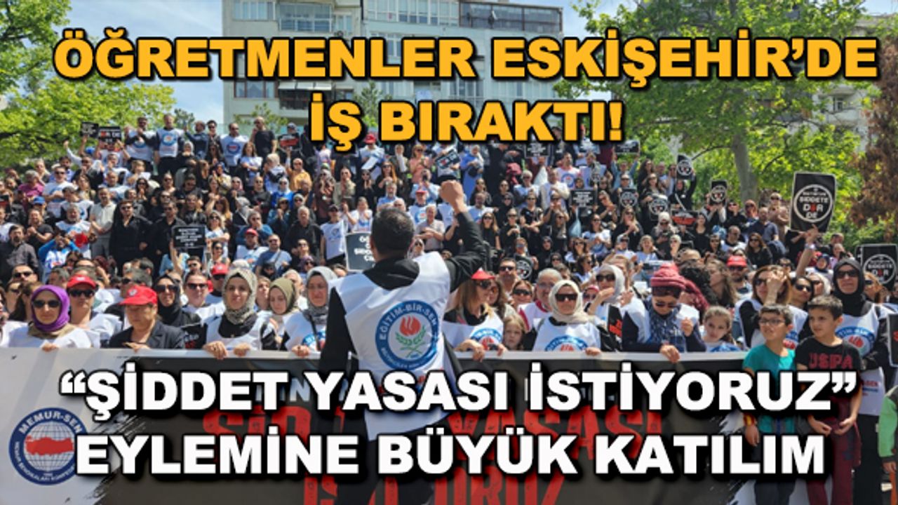 Öğretmenler Eskişehir'de iş bıraktı... "Şiddet yasası istiyoruz" eylemine büyük katılım