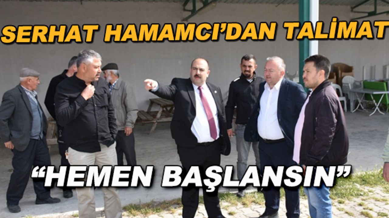 Serhat Hamamcı'dan talimat: "Hemen başlansın"
