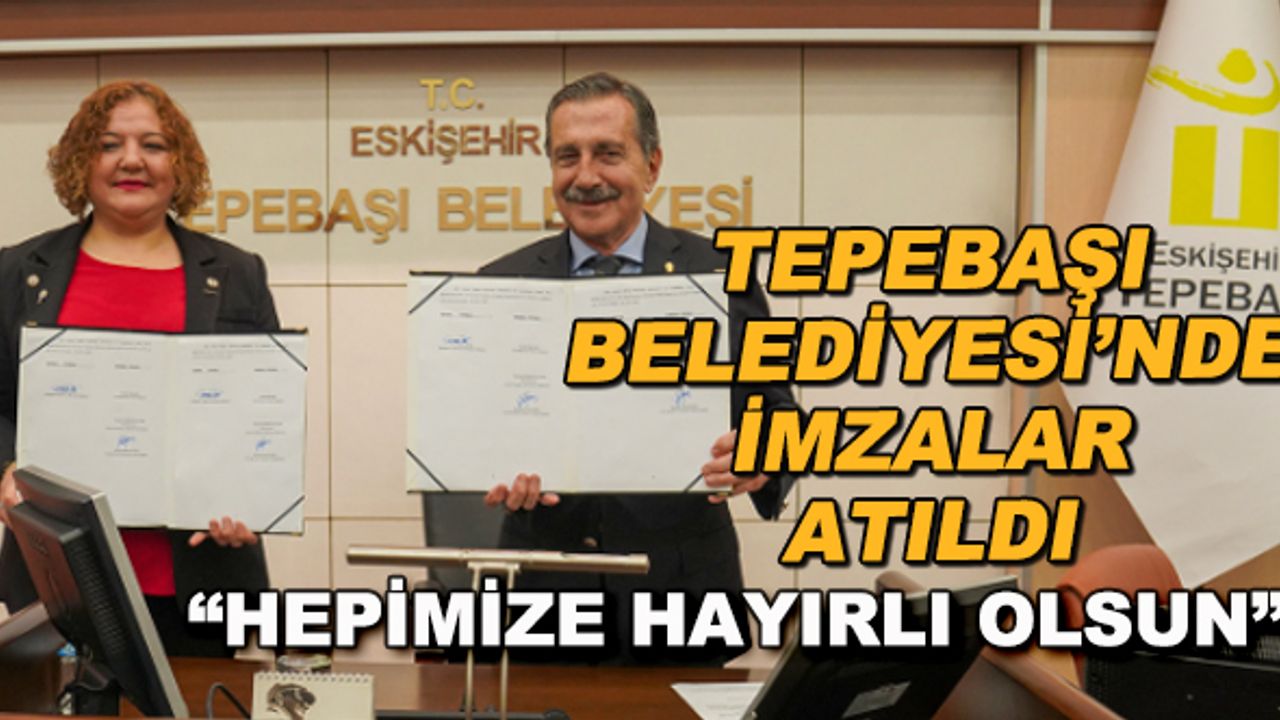 Tepebaşı Belediyesi'nde imzalar atıldı... "Hepimize hayırlı olsun"