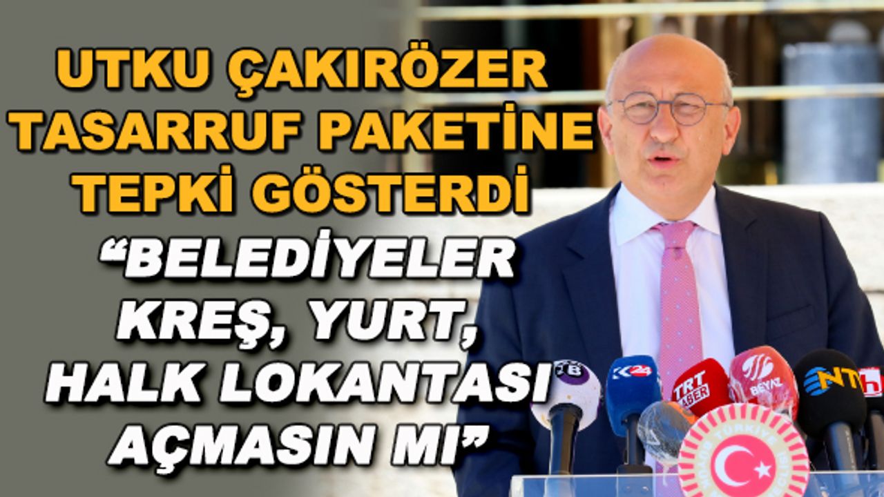 Utku Çakırözer tasarruf paketine tepki gösterdi: "Belediyeler kreş, yurt, halk lokantası açmasın mı"
