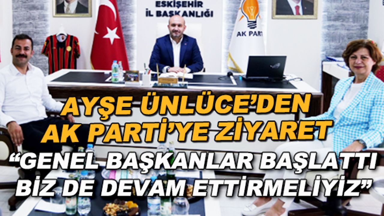 Ayşe Ünlüce'den AK Parti'ye ziyaret... "Genel başkanlar başlattı, biz de devam ettirmeliyiz"