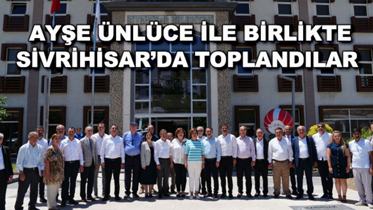 Ayşe Ünlüce ile birlikte Sivrihisar'da toplandılar