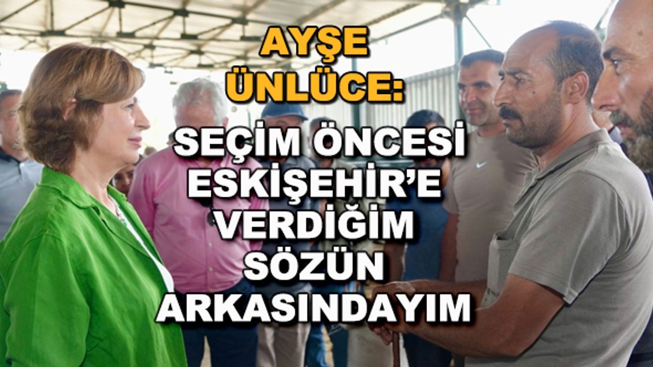 Ayşe Ünlüce: Seçim öncesi Eskişehir'e verdiğim sözün arkasındayım