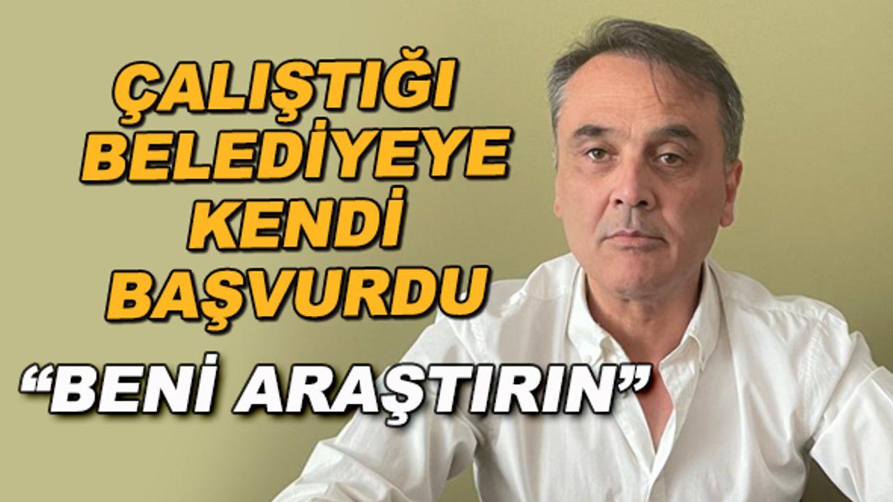 Çalıştığı belediyeye kendi başvurdu... "Beni araştırın"