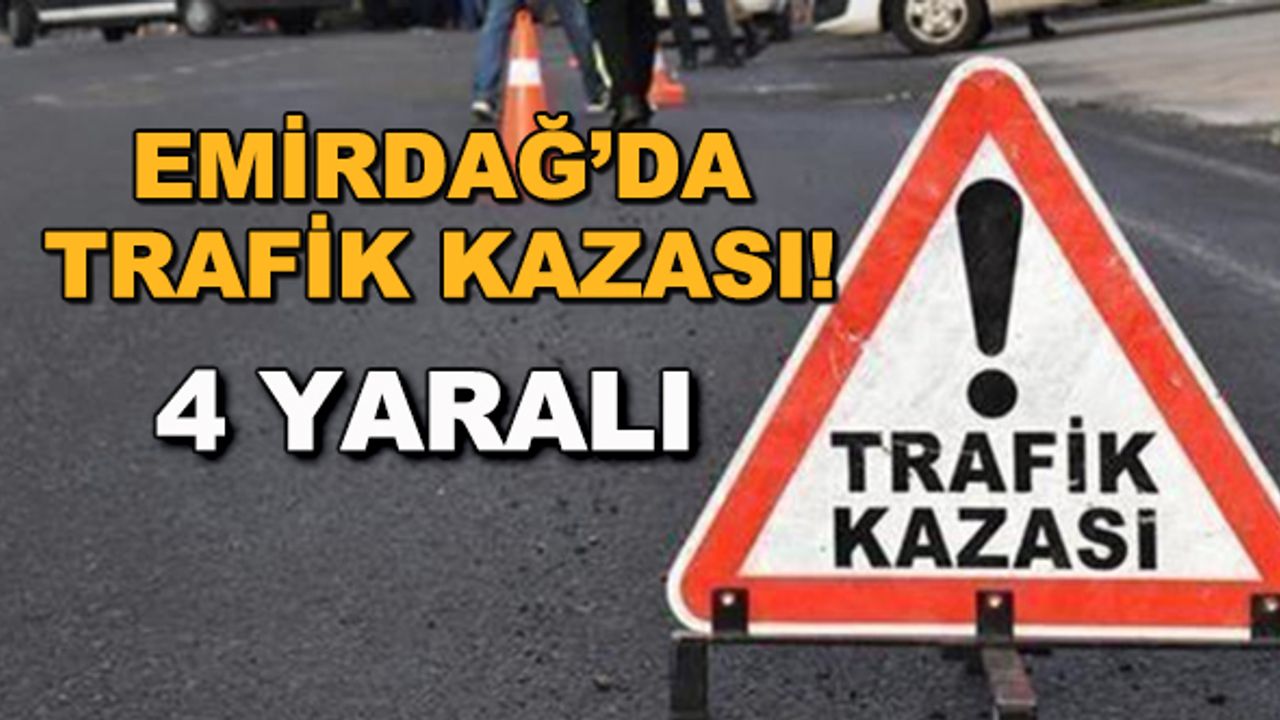 Emirdağ'da trafik kazası! 4 yaralı