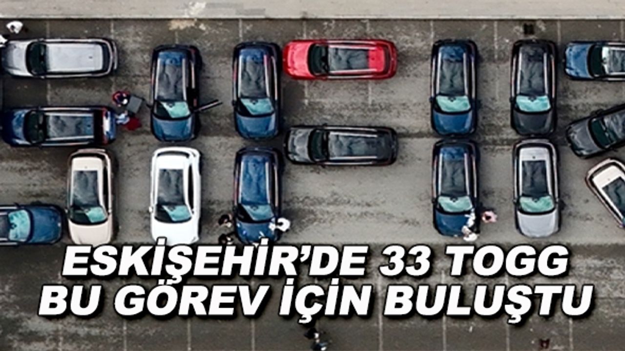 Eskişehir'de 33 Togg bu görev için buluştu
