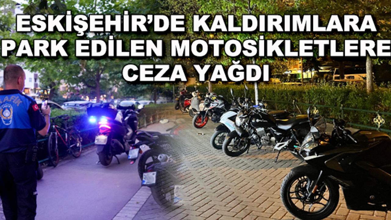 Eskişehir'de kaldırımlara park edilen motosikletlere ceza yağdı