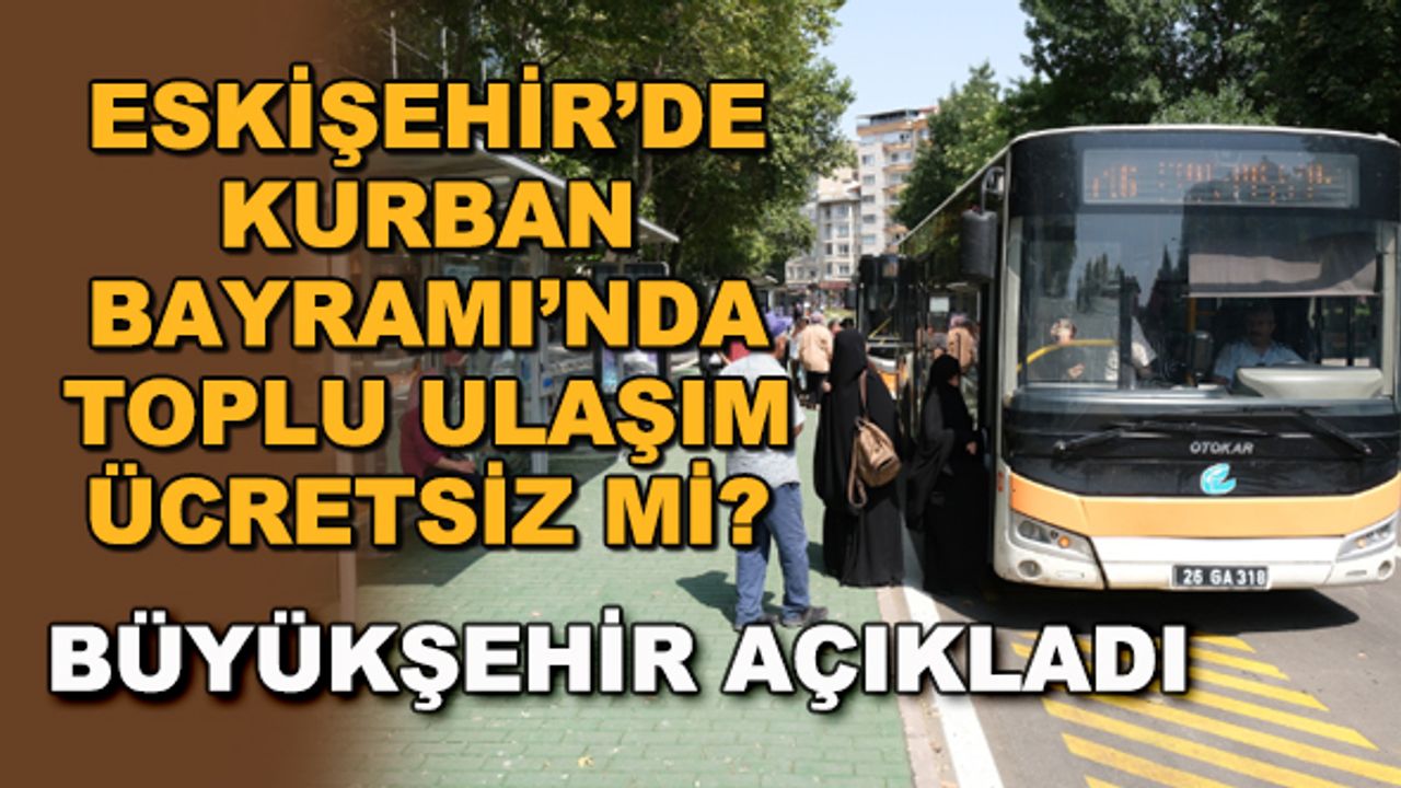Eskişehir'de Kurban Bayramı'nda toplu ulaşım ücretsiz mi? Büyükşehir açıkladı