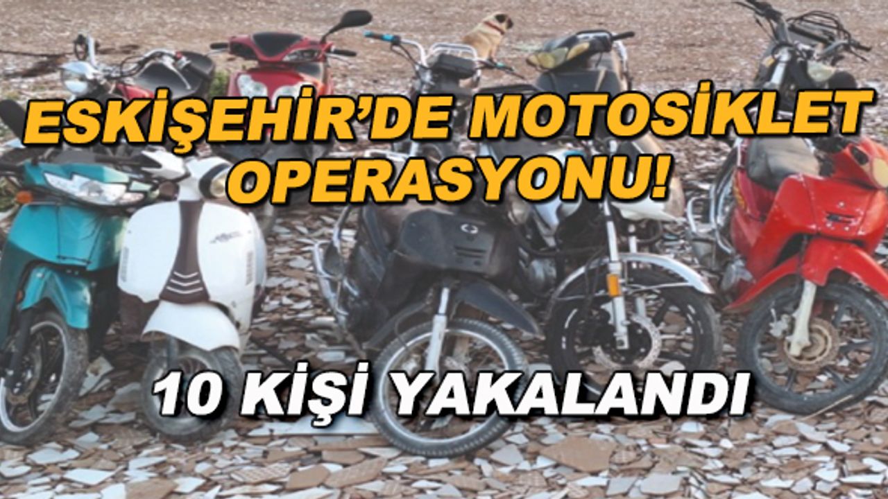 Eskişehir'de motosiklet operasyonu! 10 kişi yakalandı
