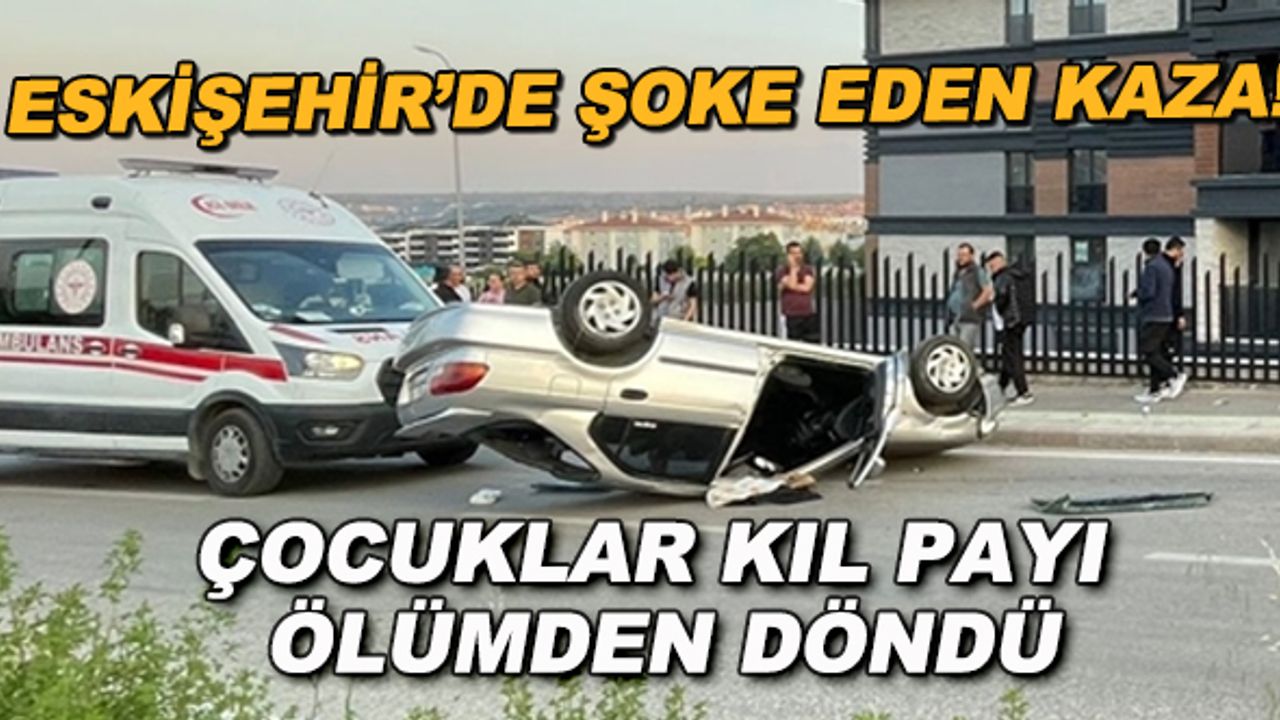 Eskişehir'de şoke eden kaza! Çocuklar kıl payı ölümden döndü