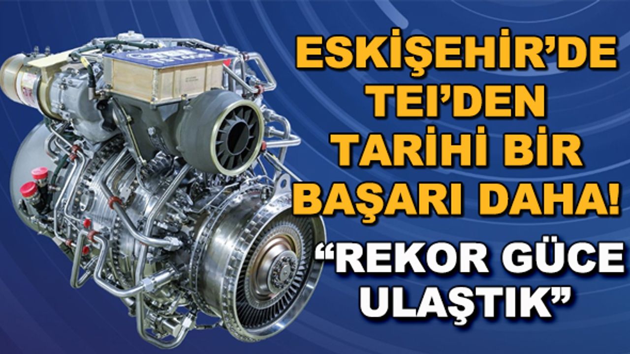 Eskişehir'de TEI'den tarihi bir başarı daha! "Rekor güce ulaştık"