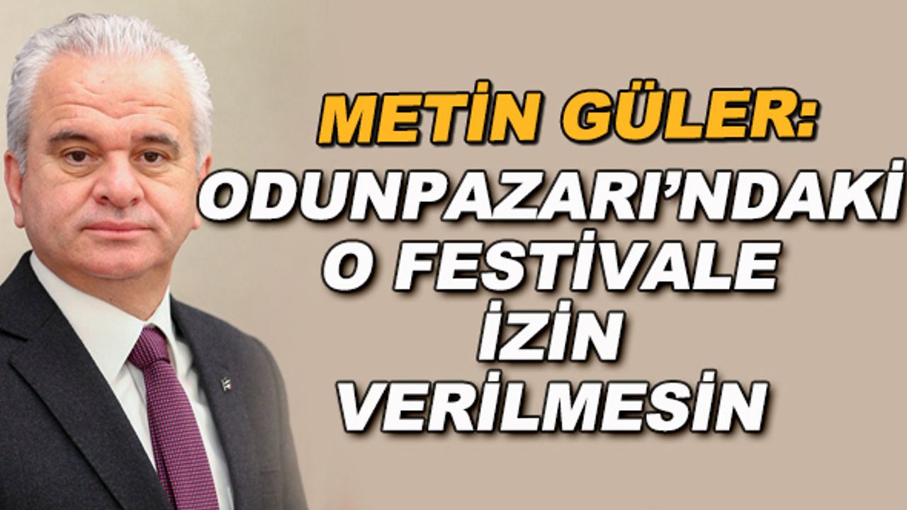 Metin Güler: Odunpazarı'ndaki o festivale izin verilmesin