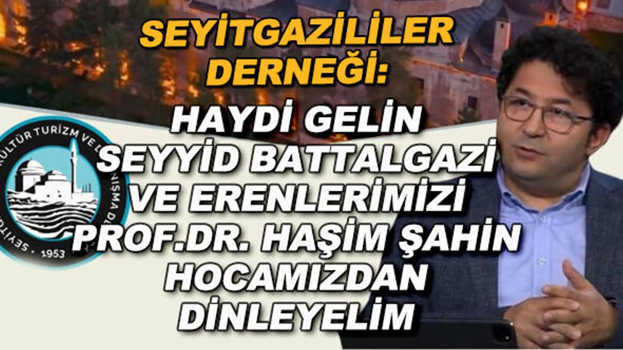 Seyitgazililer Derneği: Haydi gelin Seyyid Battalgazi ve erenlerimizi Prof.Dr. Haşim Şahin hocamızdan dinleyelim