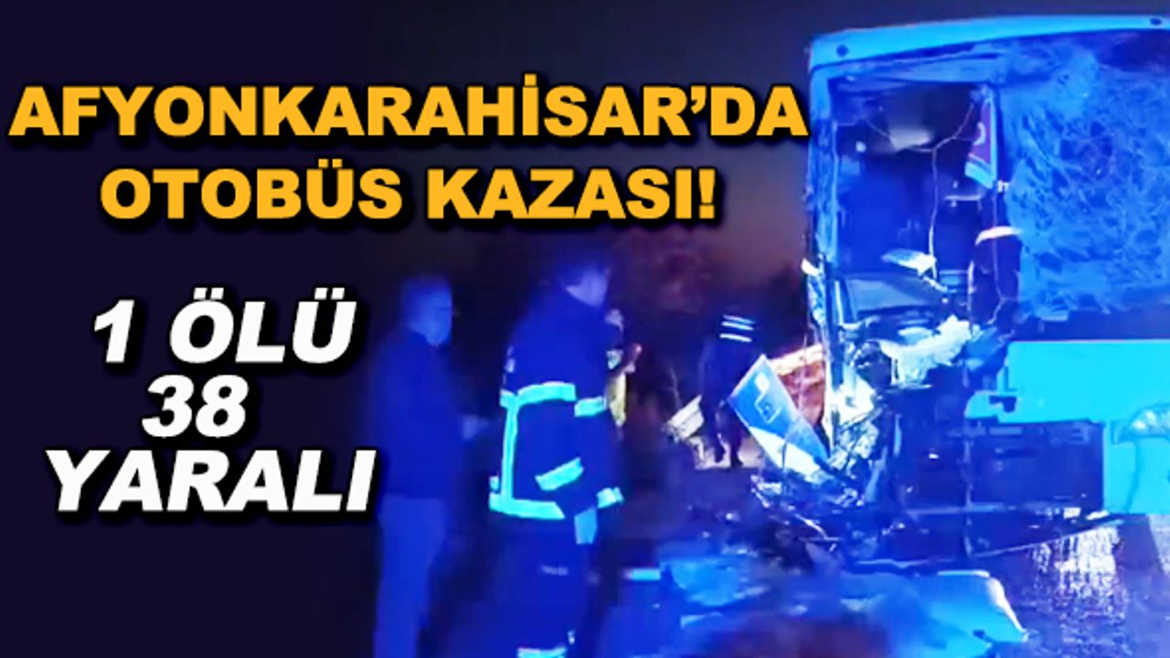 Afyonkarahisar'da otobüs kazası! 1 ölü, 38 yaralı