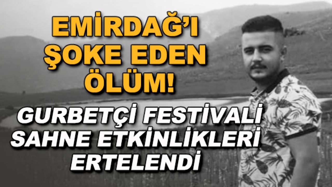 Emirdağ'ı şoke eden ölüm! Gurbetçi Festivali sahne etkinlikleri ertelendi