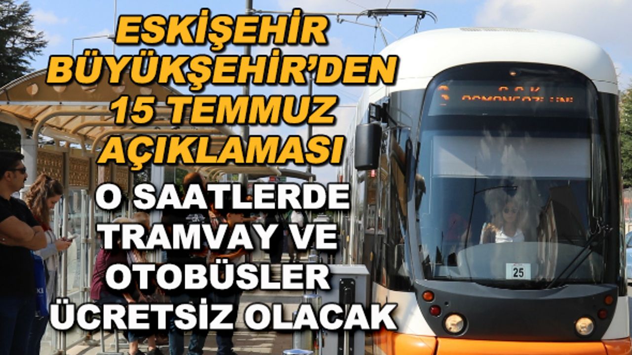 Eskişehir Büyükşehir'den 15 Temmuz açıklaması... O saatlerde tramvay ve otobüsler ücretsiz olacak