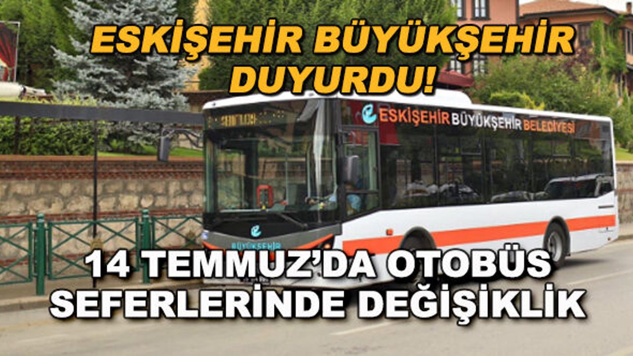 Eskişehir Büyükşehir duyurdu! 14 Temmuz'da otobüs seferlerinde değişiklik