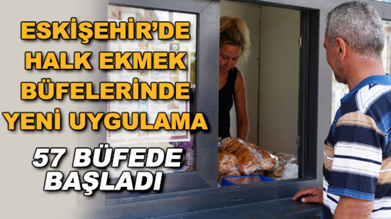 Eskişehir'de Halk Ekmek büfelerinde yeni uygulama... 57 büfede başladı