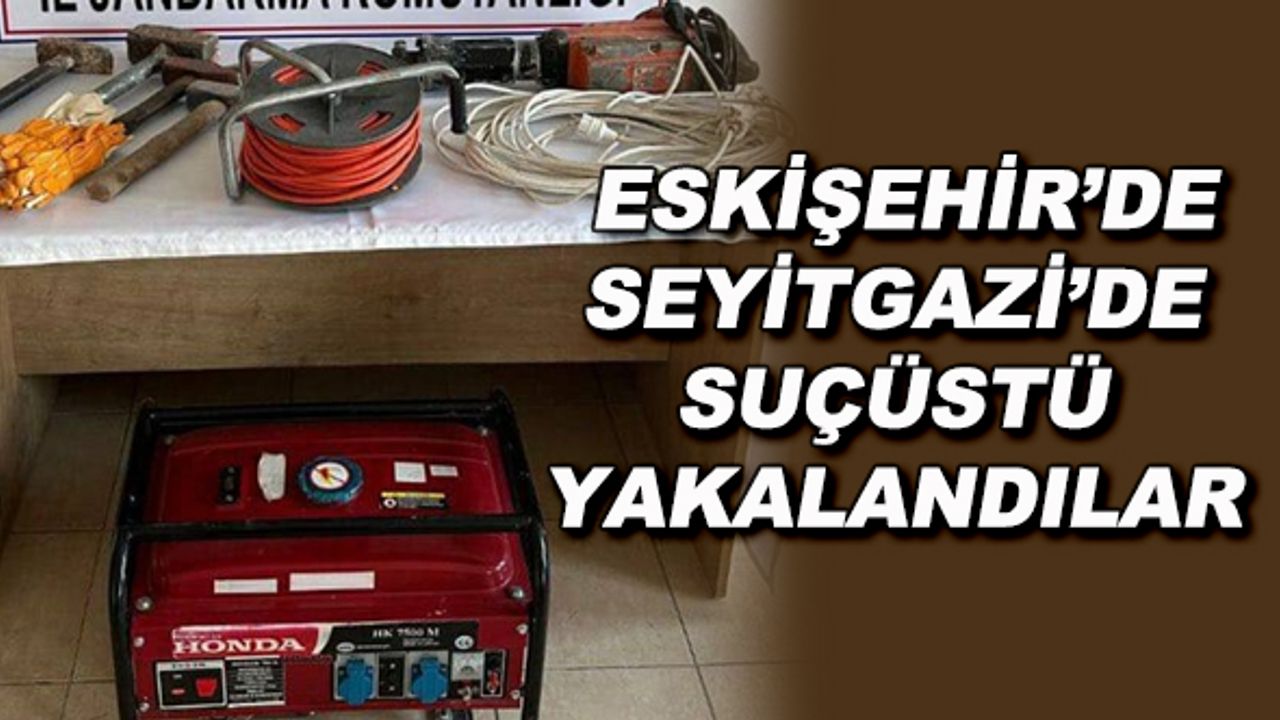Eskişehir'de Seyitgazi'de suçüstü yakalandılar