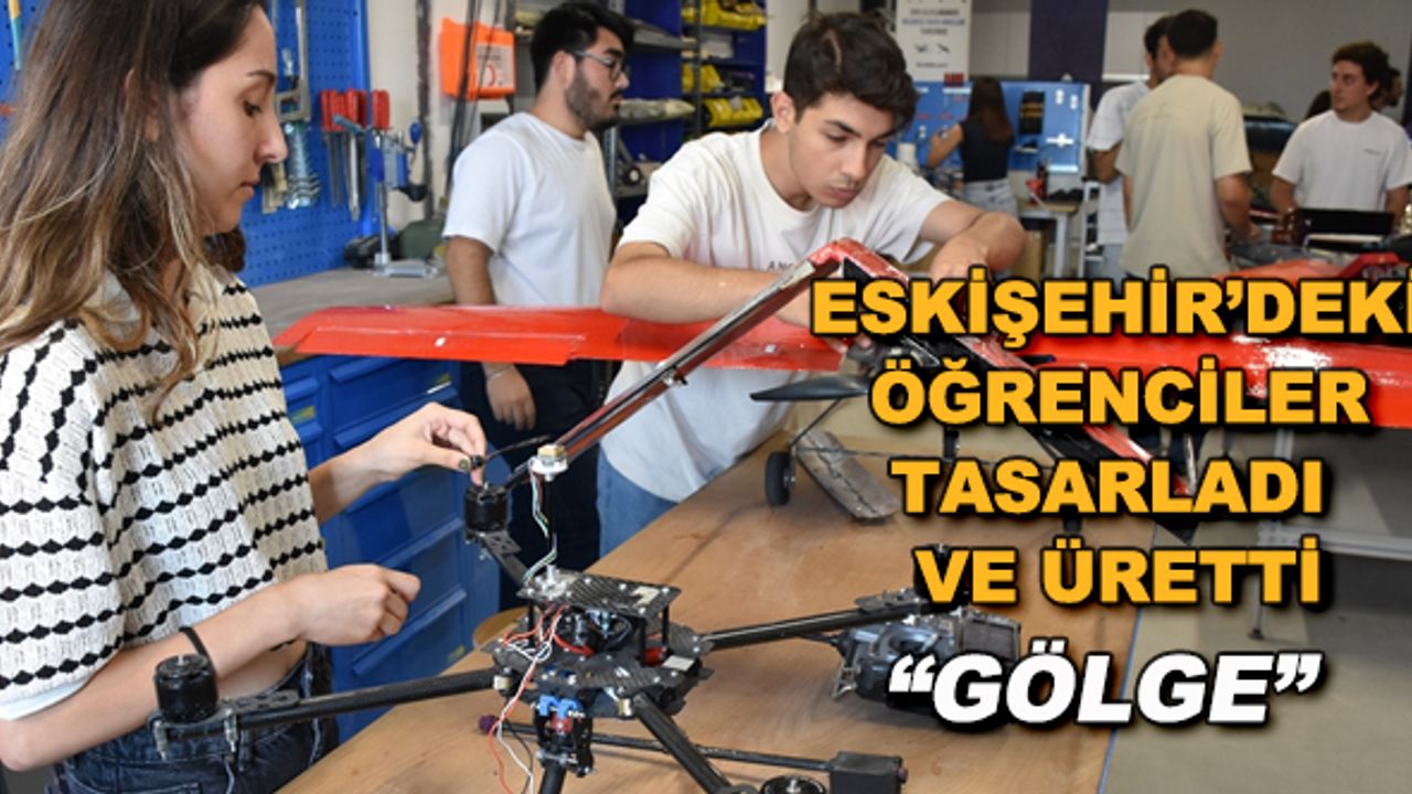 Eskişehir'deki öğrenciler tasarladı ve üretti: "Gölge"