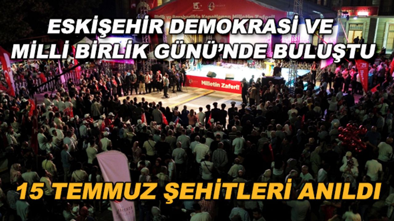 Eskişehir Demokrasi ve Milli Birlik Günü'nde buluştu