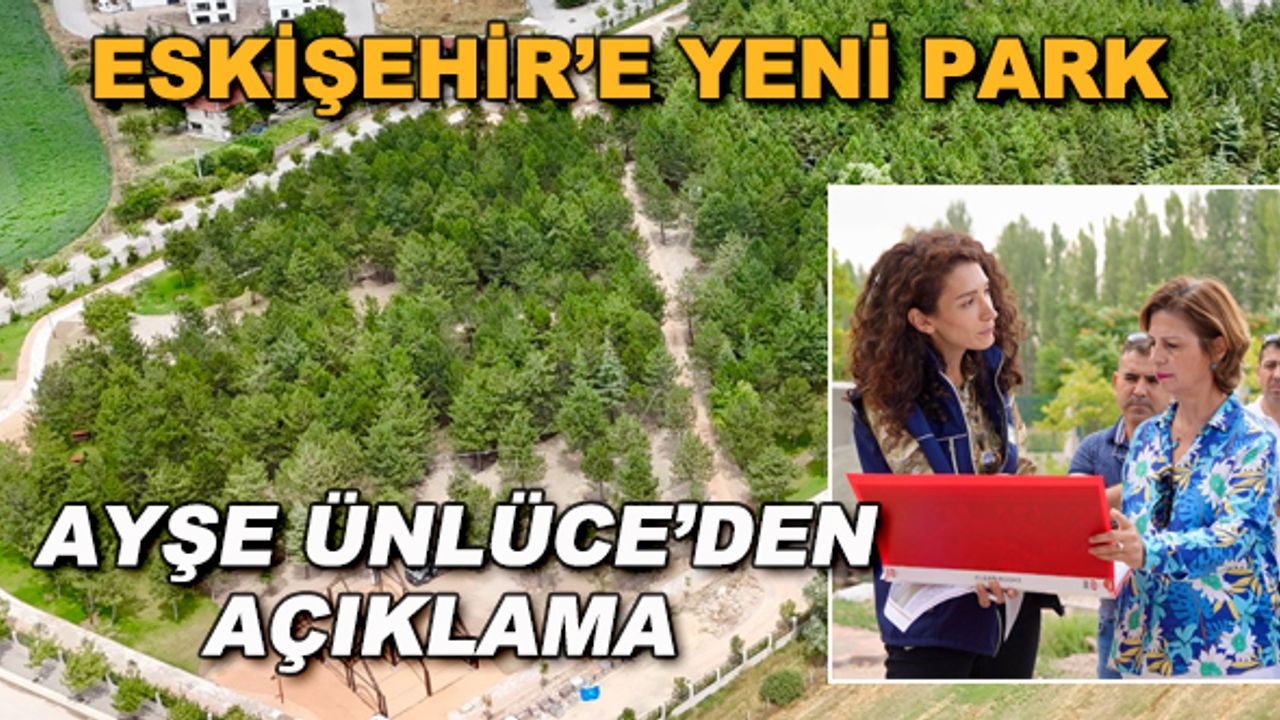 Eskişehir'e yeni park... Ayşe Ünlüce'den açıklama