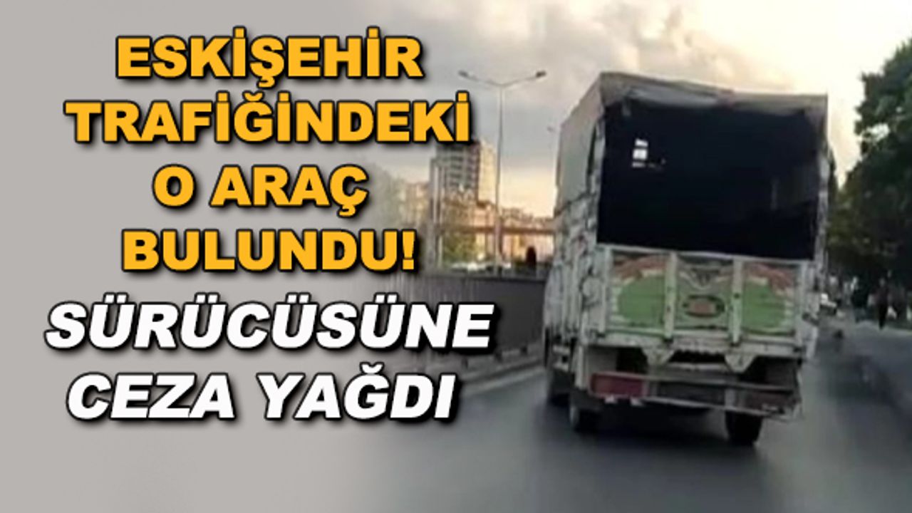 Eskişehir trafiğindeki o araç bulundu! Sürücüsüne ceza yağdı