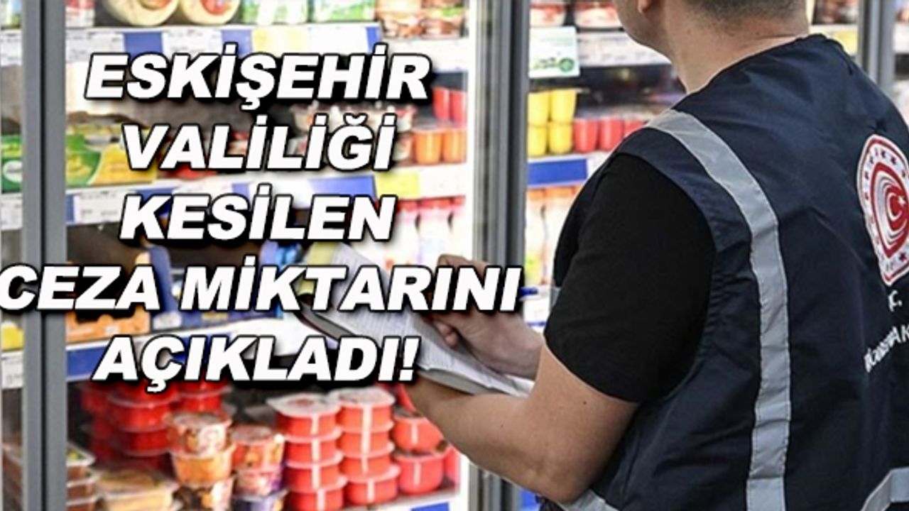 Eskişehir Valiliği kesilen ceza miktarını açıkladı!