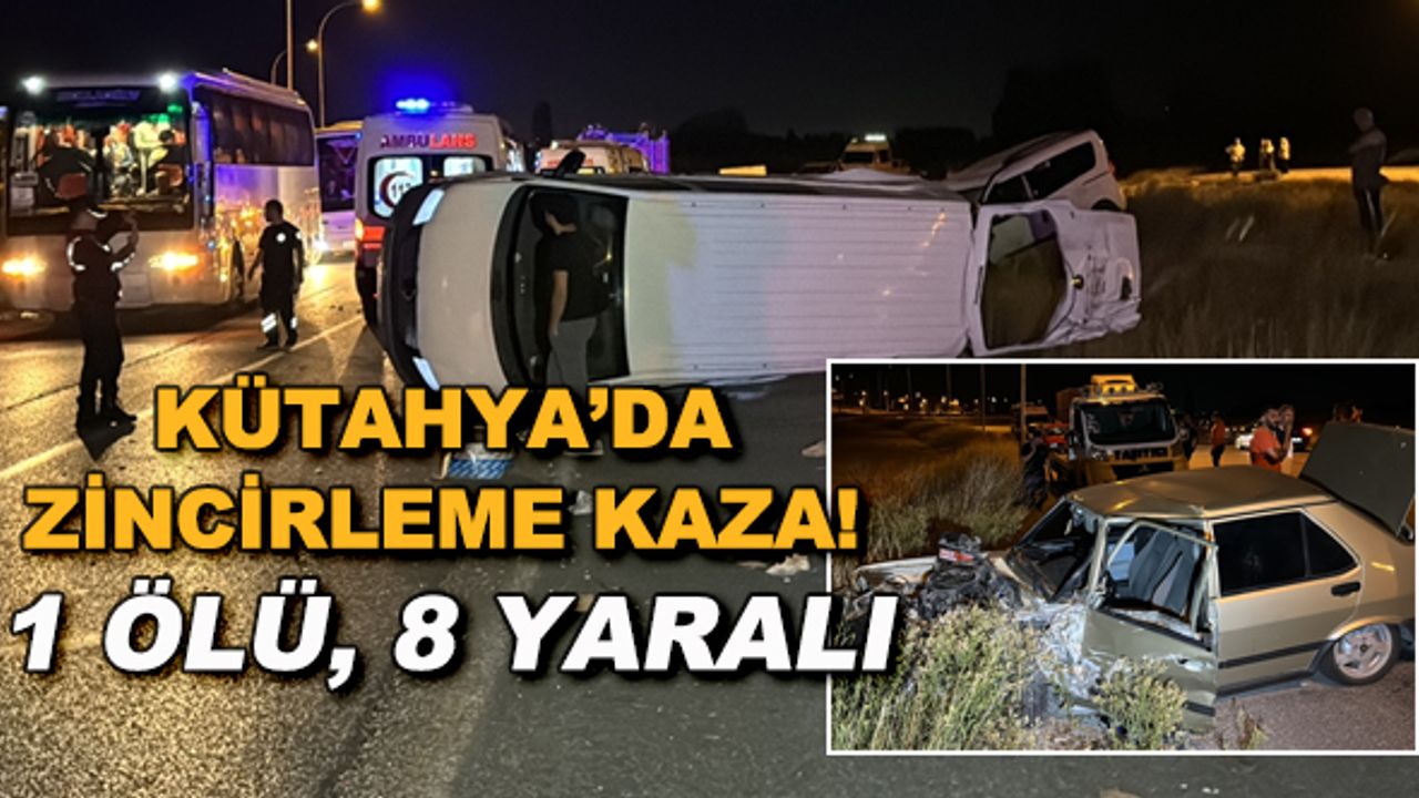 Kütahya'da zincirleme kaza! 1 ölü, 8 yaralı