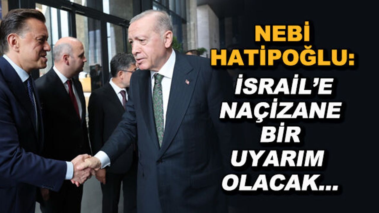 Nebi Hatipoğlu: İsrail'e naçizane bir uyarım olacak...