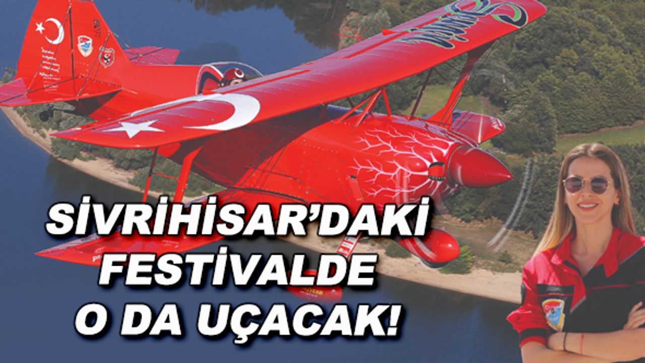 Sivrihisar'daki festivalde o da uçacak!
