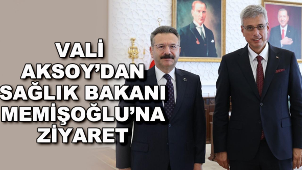 Vali Aksoy'dan Sağlık Bakanı Memişoğlu'na ziyaret