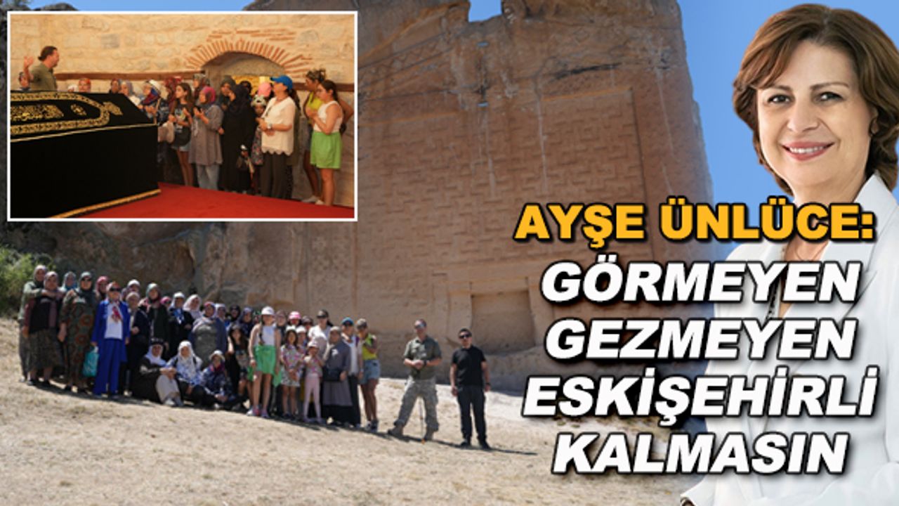 Ayşe Ünlüce: Görmeyen, gezmeyen Eskişehirli kalmasın