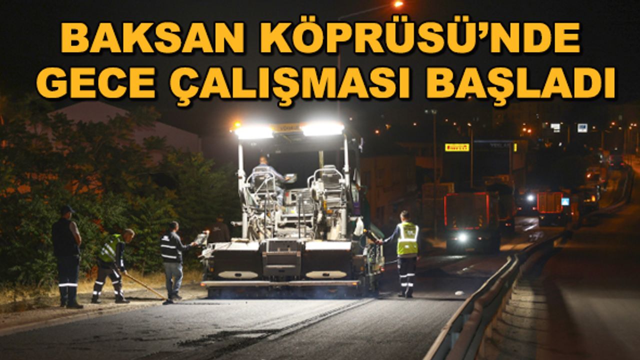 BAKSAN Köprüsü'nde gece çalışması başladı