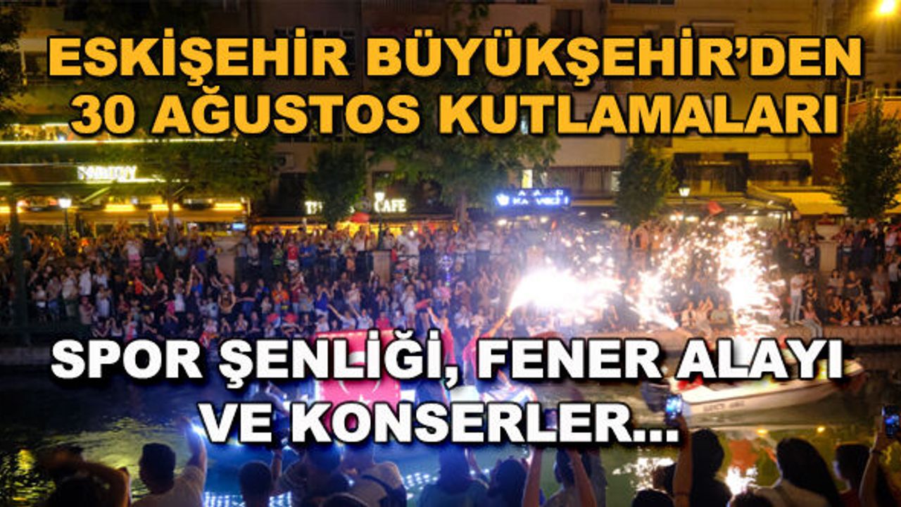 Eskişehir Büyükşehir'den 30 Ağustos kutlamaları... Spor Şenliği, Fener Alayı ve konserler...