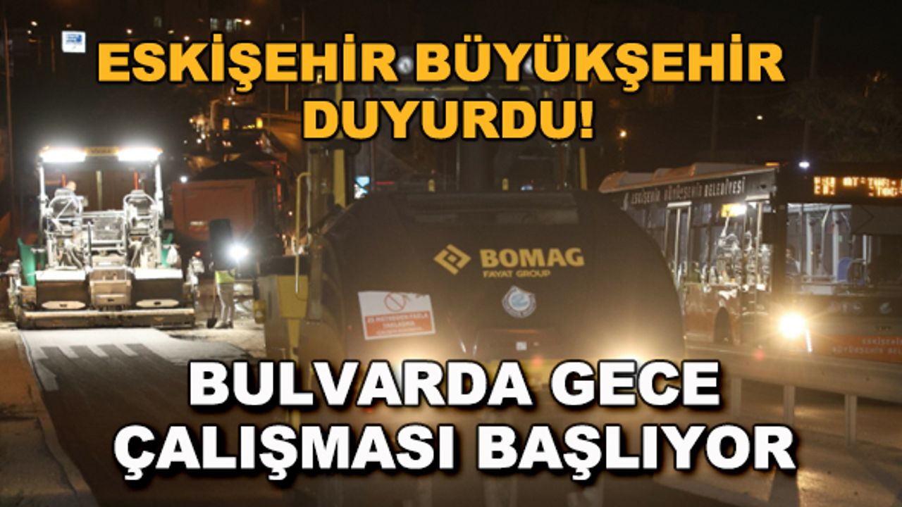 Eskişehir Büyükşehir duyurdu! Bulvarda gece çalışması başlıyor