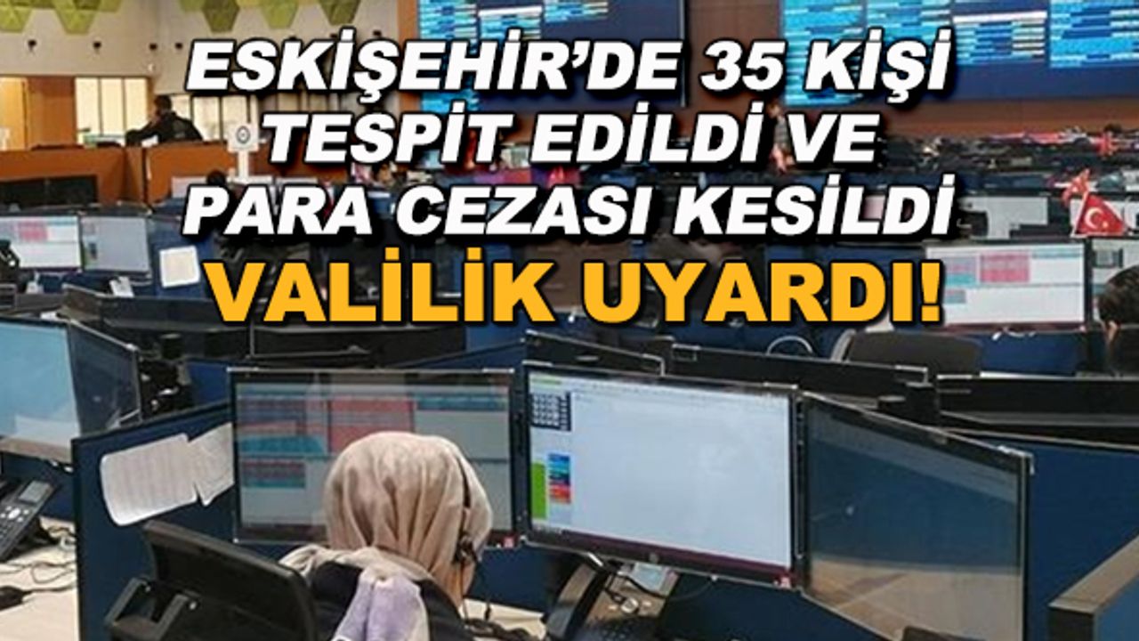Eskişehir'de 35 kişi tespit edildi ve para cezası kesildi... Valilik uyardı!