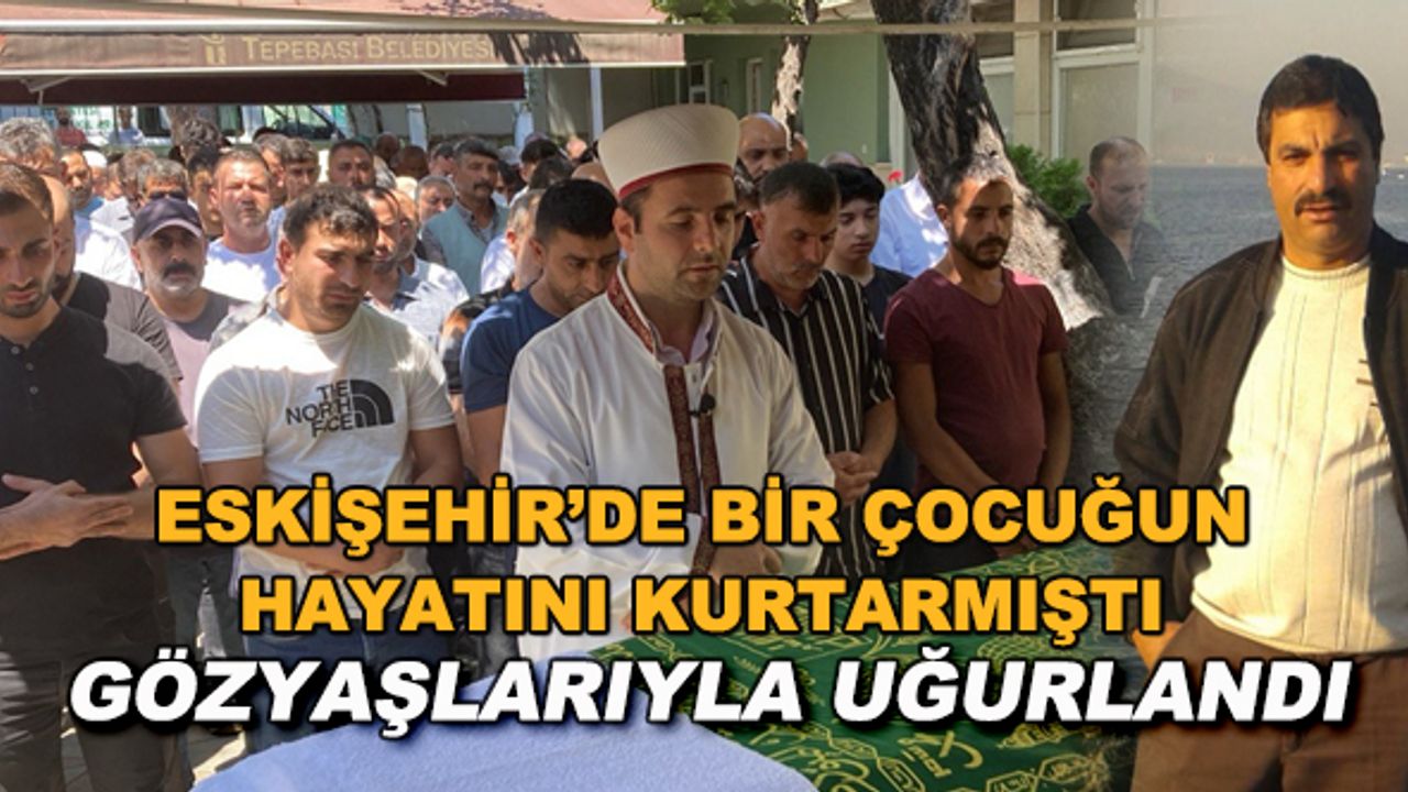 Eskişehir'de bir çocuğun hayatını kurtarmıştı... Gözyaşlarıyla uğurlandı