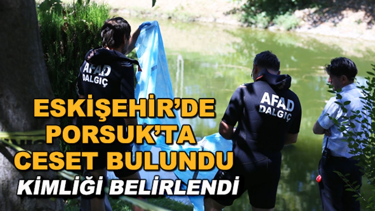 Eskişehir'de Porsuk Çayı'nda ceset bulundu