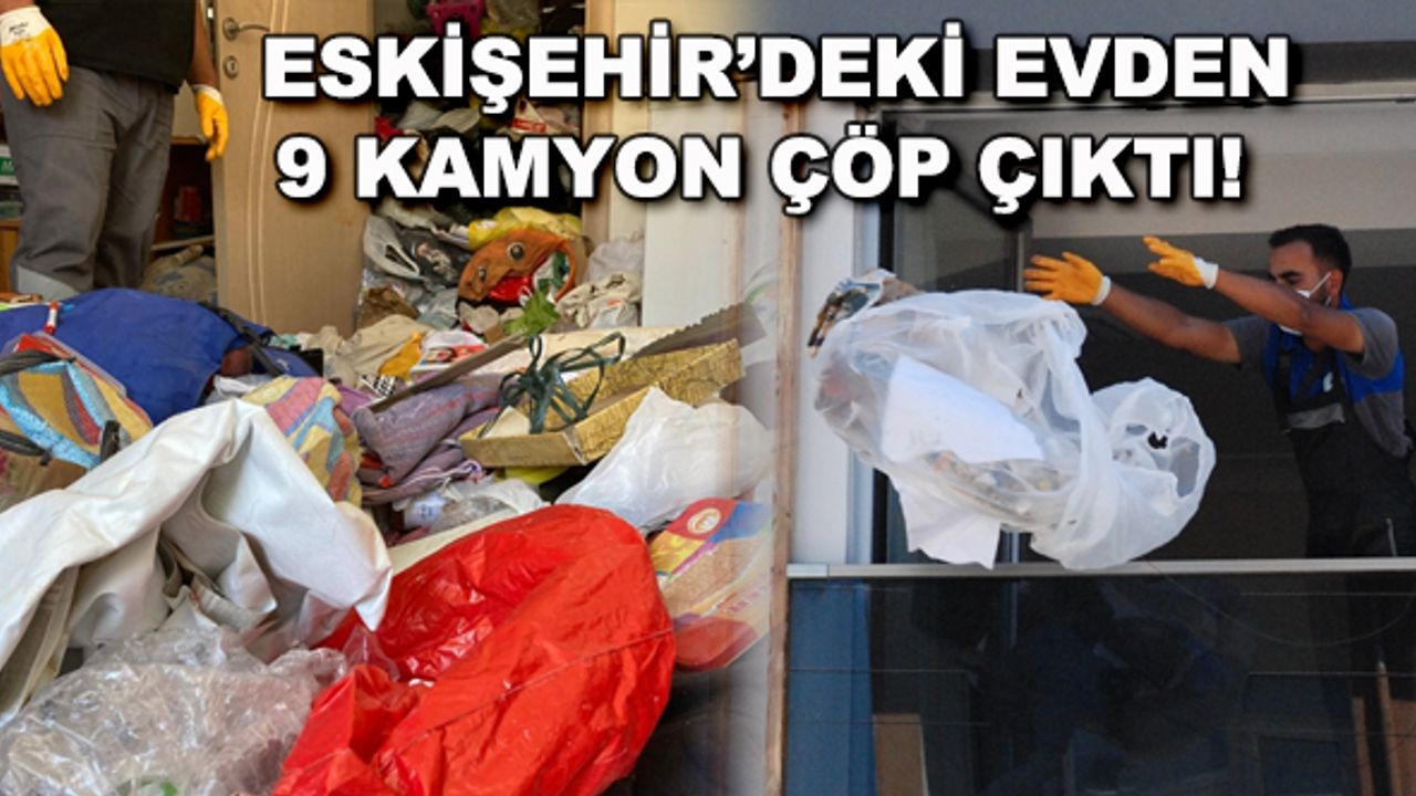 Eskişehir'deki evden 9 kamyon çöp çıktı!