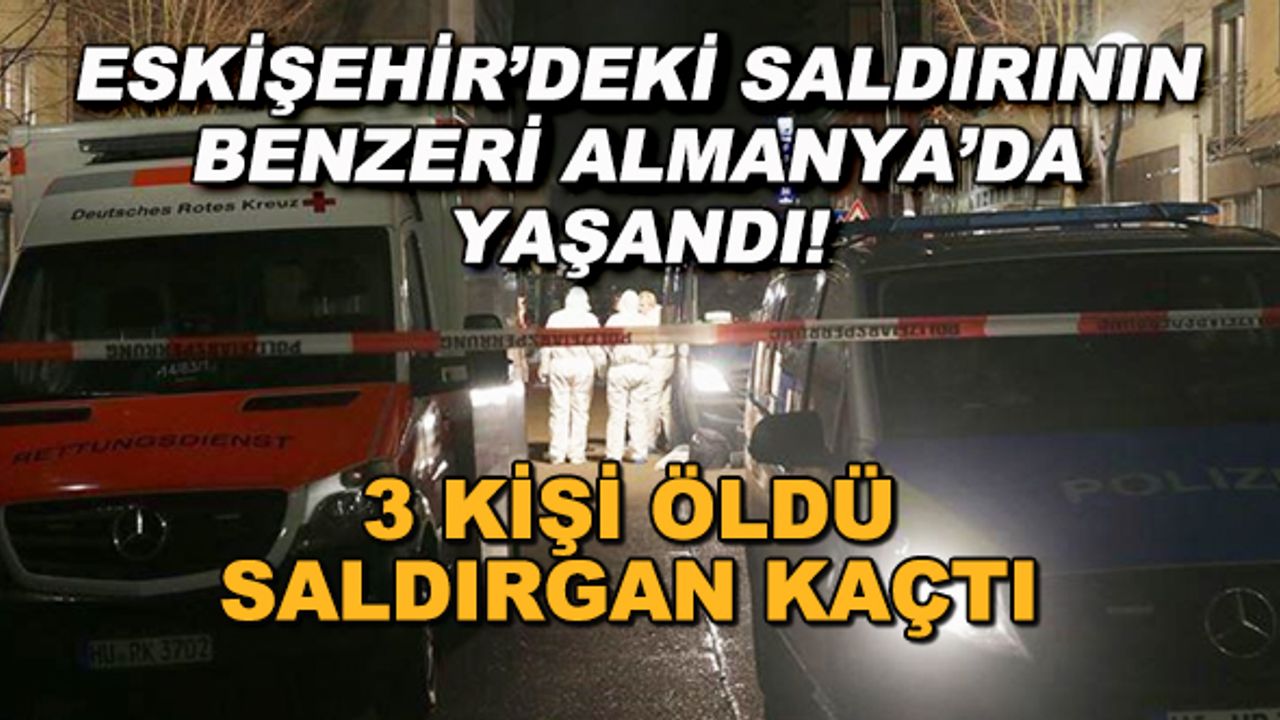 Eskişehir'deki saldırının benzeri Almanya'da yaşandı! 3 kişi öldü, saldırgan kaçtı