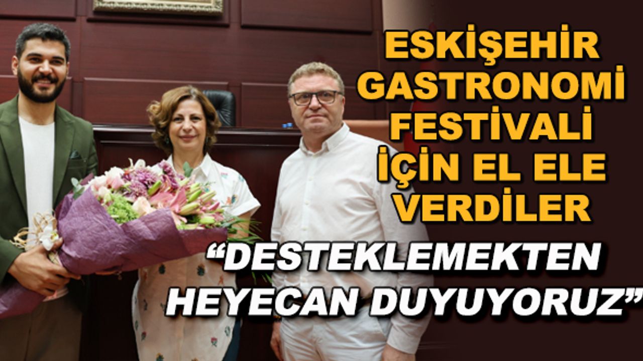 Eskişehir Gastronomi Festivali için el ele verdiler... "Desteklemekten heyecan duyuyoruz"