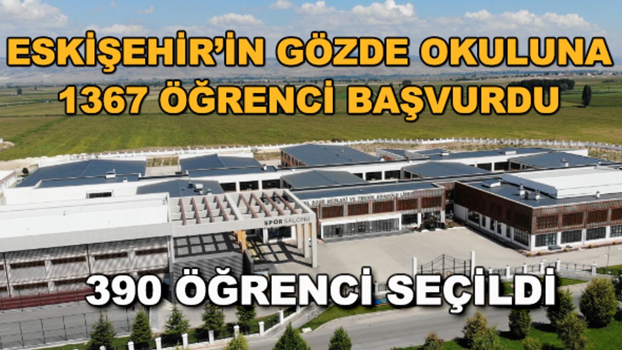 Eskişehir'in gözde okuluna 1367 öğrenci başvurdu... 390 öğrenci seçildi