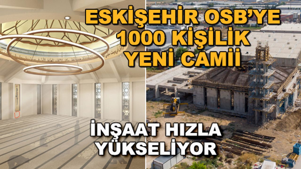 Eskişehir OSB'ye 1000 kişilik yeni camii... İnşaat hızla yükseliyor