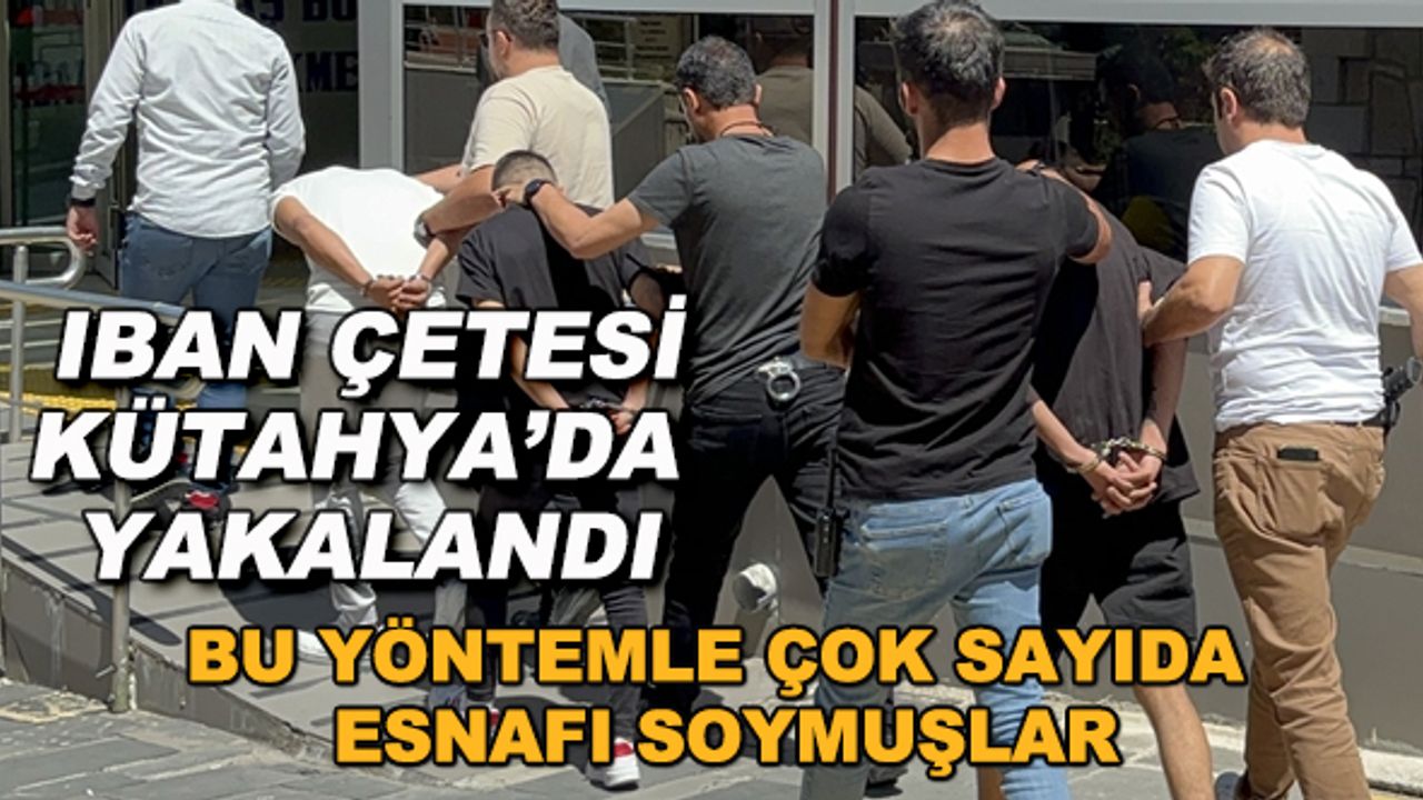 IBAN çetesi Kütahya'da yakalandı... Bu yöntemle çok sayıda esnafı soymuşlar!