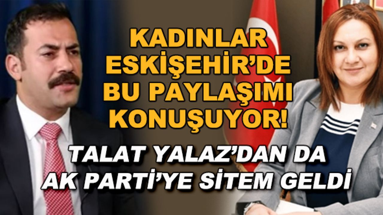 Kadınlar Eskişehir'de bu paylaşımı konuşuyor! Talat Yalaz'dan da AK Parti'ye sitem geldi
