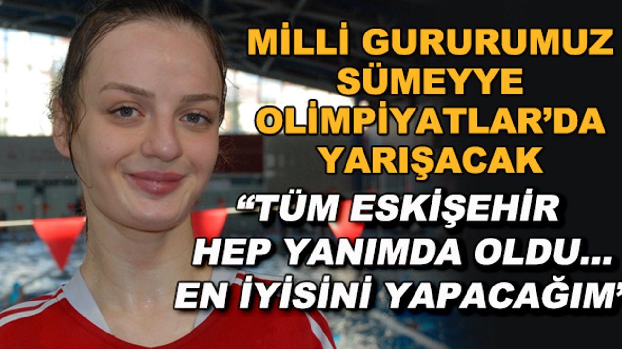 Milli gururumuz Sümeyye Olimpiyatlar'da yarışacak... "Tüm Eskişehir hep yanımda oldu... En iyisini yapacağım"